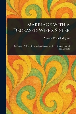 Marriage With a Deceased Wife's Sister(English, Paperback, Mayow Mayow Wynell)