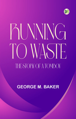 Running to Waste: The Story of a Tomboy(Paperback, George M. Baker)