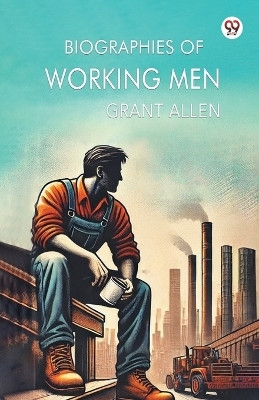 Biographies Of Working Men(Paperback, Grant Allen)