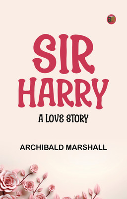 Sir Harry: A Love Story(Paperback, Archibald Marshall)
