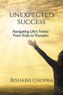 Unexpected Success  - Navigating Life's Twists: From Trials to Triumphs(English, Paperback, Rishabh Chopra)