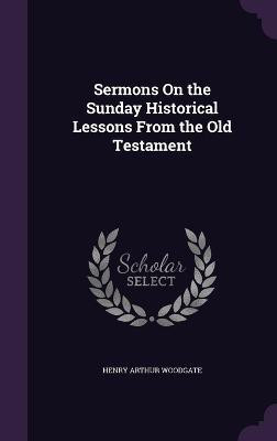 Sermons On the Sunday Historical Lessons From the Old Testament(English, Hardcover, Woodgate Henry Arthur)