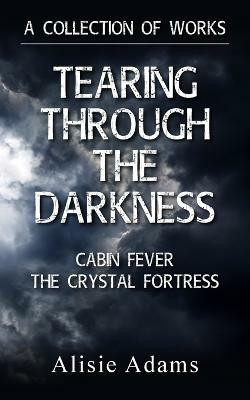 A Collection of Works (Tearing Through the Darkness, Cabin Fever, The Crystal Fortress)(English, Paperback, Adams Alisie)
