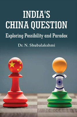 India’s China Question : Exploring Possibility and Paradox(Hardcover, Dr. N. Shubalakshmi)