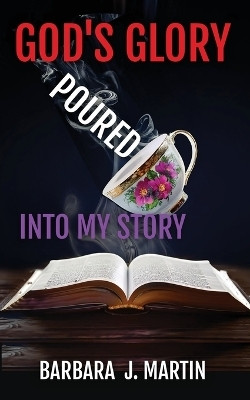 God's Glory Poured Into My Story(English, Paperback, Martin Barbara J)