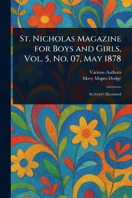 St. Nicholas Magazine for Boys and Girls, Vol. 5, No. 07, May 1878(English, Paperback, Various Mary Mapes)