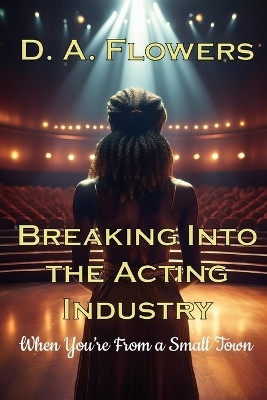 Breaking Into Acting When You're From a Small Town(English, Paperback, Flowers D a)