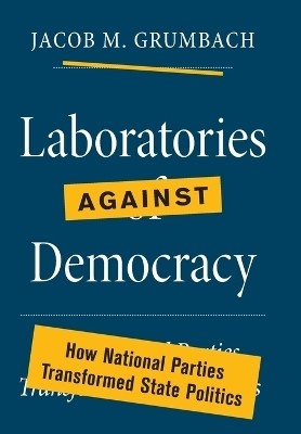 Laboratories against Democracy(English, Hardcover, Grumbach Jacob M.)