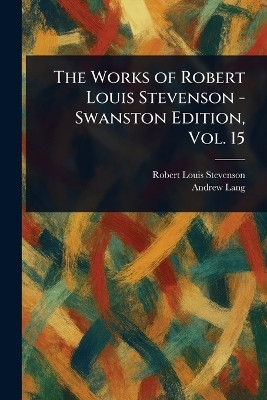 The Works of Robert Louis Stevenson - Swanston Edition, Vol. 15(English, Paperback, Stevenson Robert Louis)
