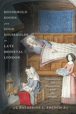 Household Goods and Good Households in Late Medieval London(English, Electronic book text, French Katherine L.)