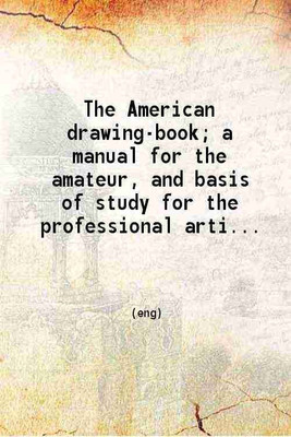 The American drawing-book; a manual for the amateur and basis of study for the professional artist Especially adapted to the use of public and private schools as well as home illustration. [Hardcover](Hardcover, J. G. Chapman)