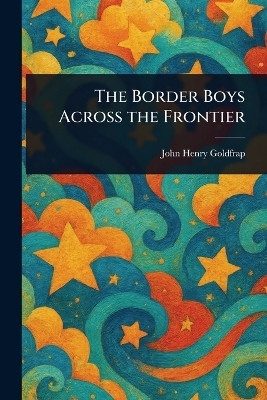 The Border Boys Across the Frontier(English, Paperback, Goldfrap John Henry)