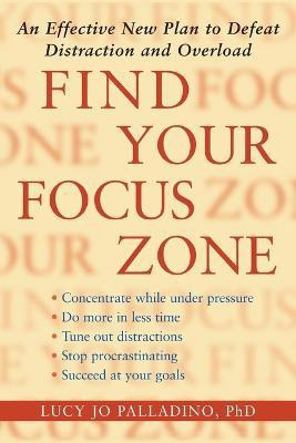 Find Your Focus Zone  - An Effective New Plan to Defeat Distraction and Overload(English, Paperback, Palladino Lucy Jo)