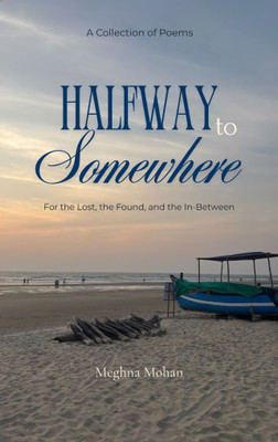 Halfway To Somewhere For the Lost, the Found, and the In-Between(Paperback, Meghna Mohan)