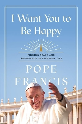 I Want You to Be Happy(English, Hardcover, Francis Pope)
