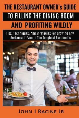 The Restaurant Owner's Guide To Filling The Dining Room and Profiting Wildly(English, Paperback, Racine Jr John J)
