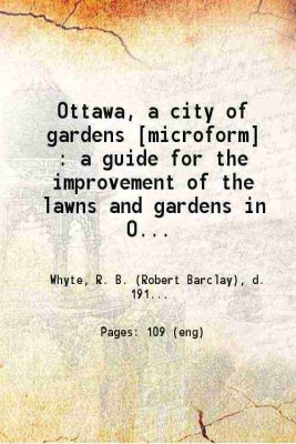 Ottawa, a city of gardens a guide for the improvement of the lawns and gardens in Ottawa 1916 [Hardcover](Hardcover, R. B. Whyte)