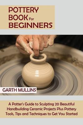 Pottery Book for Beginners(English, Paperback, Mullins Garth)