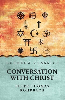 Conversation with Christ(English, Paperback, Peter Thomas Rohrbach)
