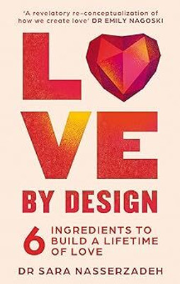 Love By Design : 6 Ingredients To Build A Lifetime Of Love(Paperback, Dr Sara Nasserzadeh)