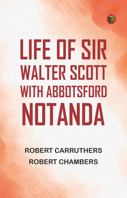 Life of Sir Walter Scott, with Abbotsford Notanda(Paperback, Robert Carruthers, Robert Chambers)