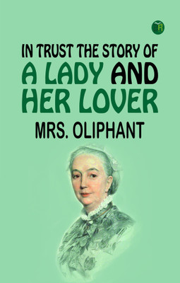 In Trust The Story of a Lady and Her Lover(Paperback, Mrs. Oliphant)