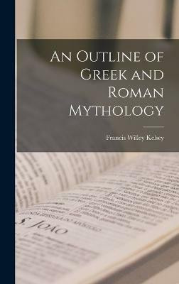 An Outline of Greek and Roman Mythology(English, Hardcover, Kelsey Francis Willey)