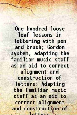 One hundred loose leaf lessons in lettering with pen and brush; Gordon system, adapting the familiar music staff as an aid to correct alignment and construction of letters Adapting the fam [Hardcover](Hardcover, William Hugh Gordon)