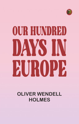 Our Hundred Days in Europe(Paperback, Oliver Wendell Holmes)