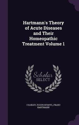 Hartmann's Theory of Acute Diseases and Their Homeopathic Treatment Volume 1(English, Hardcover, Hempel Charles Julius)