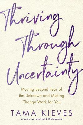 Thriving Through Uncertainty(English, Paperback, Kieves Tama J.)