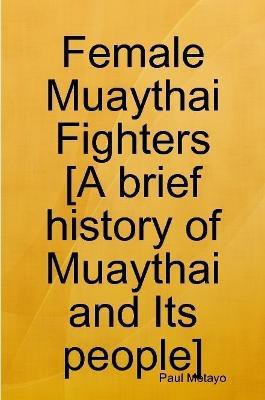 Female Muaythai Fighters [A brief history of Muaythai and Its people](English, Paperback, Metayo Paul)