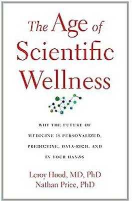 The Age Of Scientific Wellness: Why The Future Of Medicine Is Personalized, Predictive, Data-Rich, A(Paperback, Leroy Hood, Nathan Price)