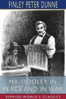 Mr. Dooley in Peace and in War (Esprios Classics)(English, Paperback, Dunne Finley Peter)