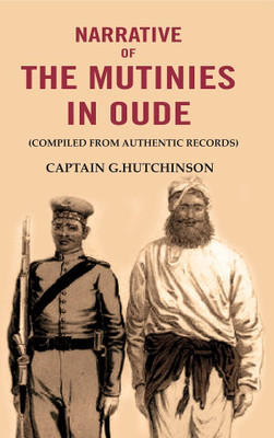 Narrative of the Mutinies in Oude: (Compiled from Authentic Records)(Paperback, Captain G.Hutchinson)