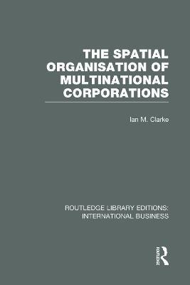 The Spatial Organisation of Multinational Corporations (RLE International Business)(English, Paperback, Clarke Ian)
