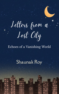 Letters from a Lost City - Echoes of a Vanishing World(Paperback, Shaunak Roy)