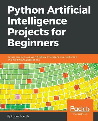 Python Artificial Intelligence Projects for Beginners(English, Paperback, Eckroth Dr. Joshua)