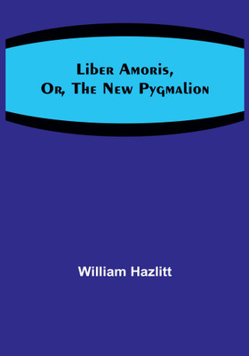 Liber Amoris, Or, The New Pygmalion(Paperback, William Hazlitt)