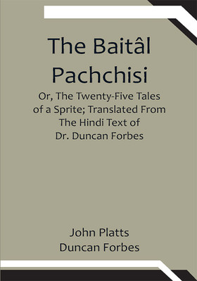 The Baitâl Pachchisi; Or, The Twenty-Five Tales of a Sprite; Translated From The Hindi Text of Dr. Duncan Forbes(Paperback, John Platts, Duncan Forbes)