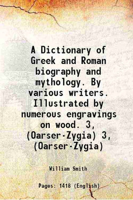 A Dictionary of Greek and Roman biography and mythology. By various writers. Illustrated by numerous engravings on wood. Volume 3, (Oarser-Zygia) 1873 [Hardcover](Hardcover, William Smith)