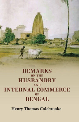 Remarks on the Husbandry and Internal Commerce of Bengal [Hardcover](Hardcover, Henry Thomas Colebrooke)