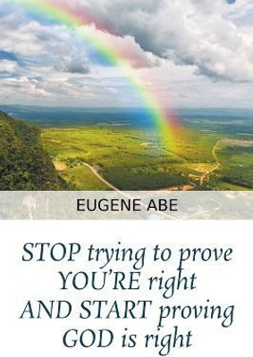 STOP trying to prove YOU'RE right AND START proving GOD is right(English, Paperback, Abe Eugene)