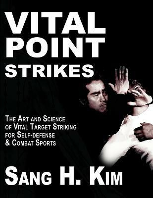 Vital Point Strikes  - The Art & Science of Striking Vital Targets for Self-Defense and Combat Sports(English, Paperback, Kim Sang H PhD)