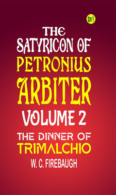 THE SATYRICON OF PETRONIUS ARBITER Volume 2 THE DINNER OF TRIMALCHIO(Paperback, W. C. Firebaugh)