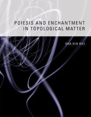 Poiesis and Enchantment in Topological Matter(English, Hardcover, Sha Xin Wei)