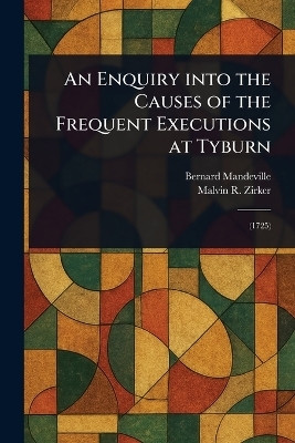 An Enquiry Into the Causes of the Frequent Executions at Tyburn(English, Paperback, Mandeville Bernard)