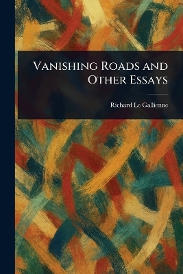 Vanishing Roads and Other Essays(English, Paperback, Le Gallienne Richard)
