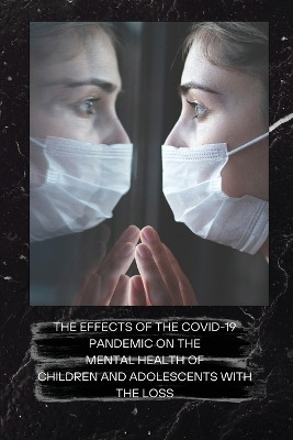 The Effects of the Covid-19 Pandemic on the Mental Health of Children and Adolescents with the Loss(English, Paperback, Zebro Dorothy)