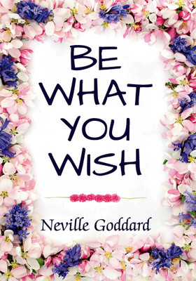 Be What You Wish(Paperback, Neville Goddard)